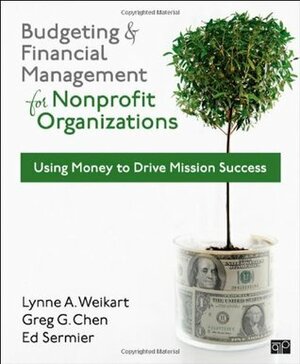 Budgeting and Financial Management for Nonprofit Organizations: Using Money to Drive Mission Success by Greg G. Chen, Lynne A. Weikart