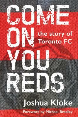 Come on You Reds: The Story of Toronto FC by Joshua Kloke