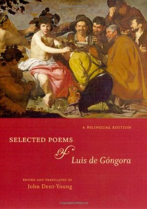 Selected Poems of Luis de Gongora: A Bilingual Edition by John Dent-Young, Luis de Góngora y Argote