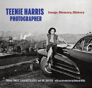 Teenie Harris, Photographer: Image, Memory, History by Joe W. Trotter, Cheryl Finley, Laurence A. Glasco