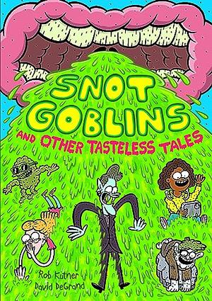 Snot Goblins and Other Tasteless Tales by Rob Kutner