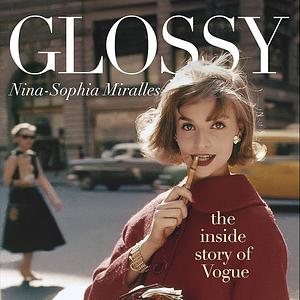 Glossy: The inside story of Vogue by Nina-Sophia Miralles