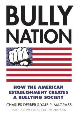 Bully Nation: How the American Establishment Creates a Bullying Society by Yale R. Magrass, Charles Derber