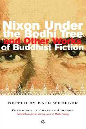 Nixon Under the Bodhi Tree and Other Works of Buddhist Fiction by Gerald Reilly, Francesca Hampton, Diana Winston, Dinty W. Moore, Judith R. Peterson, Pico Iyer, Doris Dörrie, Jan Hodgman, Margo McLoughlin, Keith Kachtick, Charles R. Johnson, Martha Gies, Ira Sukrungruang, Victor Pelevin, Keith Heller, Marilyn Stablein, John Rueppel, Kira Salak, M.J. Huang, Mark Terrill, Merry Speece, Anne Carolyn Klein, Leah E. Sammel, Sharon Cameron, Jake Lorfing, Easton Waller, Kate Wheeler, Marie Henry, Cathy Rose, Jeff Wilson