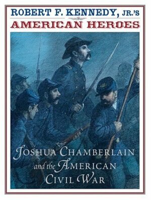 Robert F. Kennedy Jr.'s American Heroes: Joshua Chamberlin and the American Civil War by Robert F. Kennedy Jr.