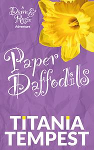 Paper Daffodils: A Dawn & Rosie Adventure by Titania Tempest, Titania Tempest