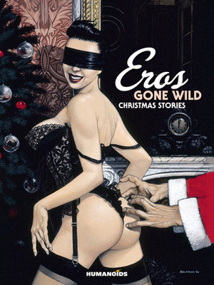 Eros Gone Wild: Christmas Stories by Boro Pavlović, Miguelanxo Prado, Paul Gillon, Anna Provitola, Annie Goetzinger, Michel Faure, Alex Varenne, Fred Beltran, Jean-Pierre Gibrat, Michel Pirus, Samantha Demers, Mezzo, Horacio Altuna, Philippe Bertrand, Daniel Ceppi, Alex DonoGhue, Galliano, Thierry Smolderen, Philippe Marcelé