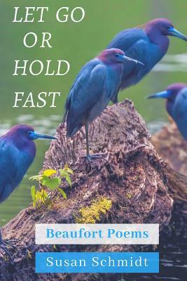 Let Go or Hold Fast: Beaufort Poems by Susan Schmidt