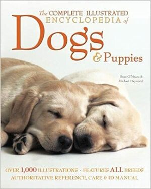 The Complete Illustrated Encyclopedia of Dogs and Puppies: Authoritative Reference Care and Id Manual by Sean O'Meara, Michael Hayward