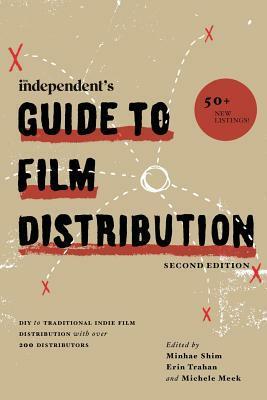 The Independent's Guide to Film Distribution by Minhae Shim, Michele Meek, Erin Trahan