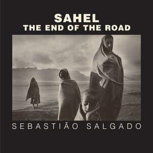 Sahel: The End of the Road by Sebastião Salgado, Sebastiao Salgado