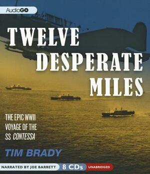 Twelve Desperate Miles: The Epic World War II Voyage of the SS Contessa by Tim Brady