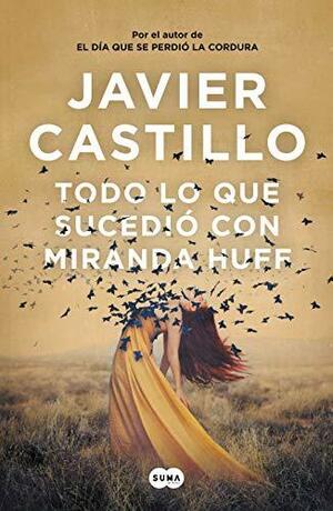 Todo lo que sucedió con Miranda Huff by Javier Castillo