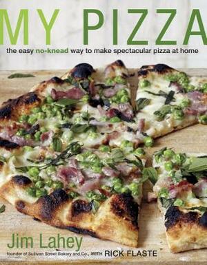 My Pizza: The Easy No-Knead Way to Make Spectacular Pizza at Home by Jim Lahey, Rick Flaste