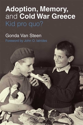 Adoption, Memory, and Cold War Greece: Kid Pro Quo? by Gonda Van Steen