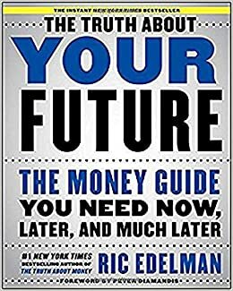 The Truth About Your Future: The Money Guide You Need Now, Later, and Much Later by Ric Edelman