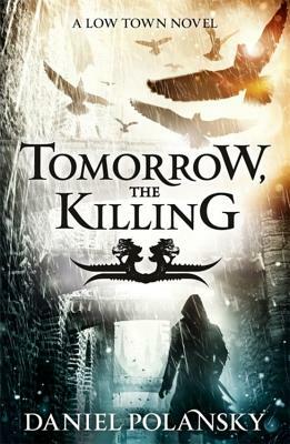 Tomorrow, the Killing: Low Town 2 by Daniel Polansky