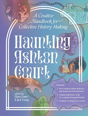 Haunting Ashton Court: A Creative Handbook for Collective History-Making by Jack Young, Elinor Lower
