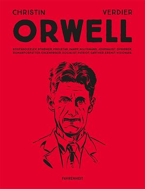 Orwell: kostskoleelev, strømer, proletar, dandy, militsmand, journalist, oprører, romanforfatter, excentriker, socialist, patriot, gartner, eremit, visionær by Pierre Christin, Sébastien Verdier