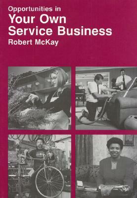 Opportunities in Your Own Service Business Careers by Robert McKay