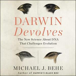 Darwin Devolves: The New Science about DNA That Challenges Evolution by Michael J. Behe