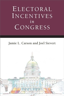 Electoral Incentives in Congress by Joel Sievert, Jamie L. Carson