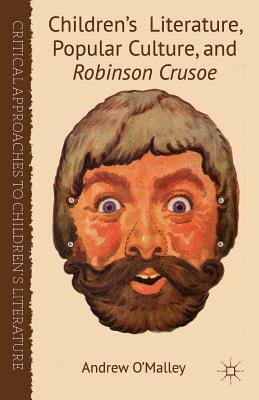 Children's Literature, Popular Culture, and Robinson Crusoe by Andrew O'Malley