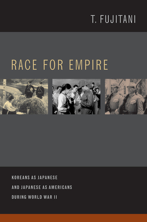 Race for Empire: Koreans as Japanese and Japanese as Americans during World War II by Takashi Fujitani