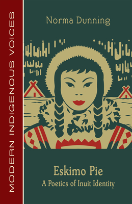 Eskimo Pie: A Poetics of Inuit Identity by Norma Dunning