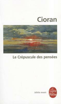 Le Crepuscule Des Pensees by E.M. Cioran