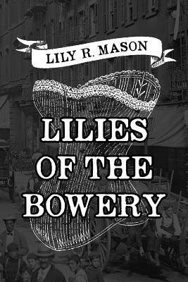 Lilies of the Bowery by Lily R. Mason