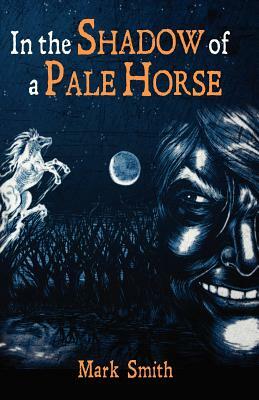 In the Shadow of a Pale Horse by Mark Smith
