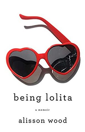 Being Lolita: A Memoir by Alisson Wood