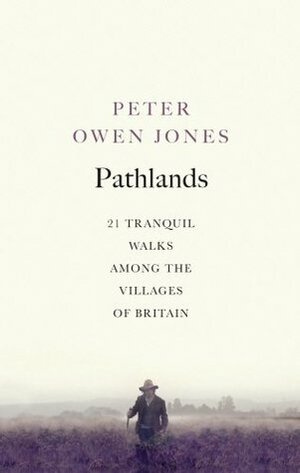 Pathlands: 21 Tranquil Walks Among the Villages of Britain by Peter Owen Jones