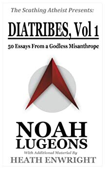 Diatribes, Volume 1: 50 Essays From a Godless Misanthrope by Heath Enwright, Noah Lugeons