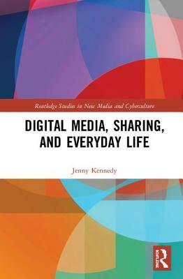 Digital Media, Sharing and Everyday Life by Jenny Kennedy
