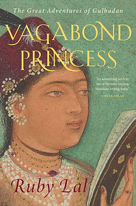 Vagabond Princess: The Great Adventures of Gulbadan by Ruby Lal