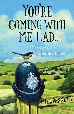 You're Coming With Me Lad: Tales of a Yorkshire Bobby by Mike Pannett