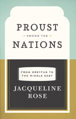 Proust Among the Nations: From Dreyfus to the Middle East by Jacqueline Rose