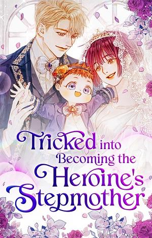 Tricked into Becoming the Heroine's Stepmother by MOKGAMGI