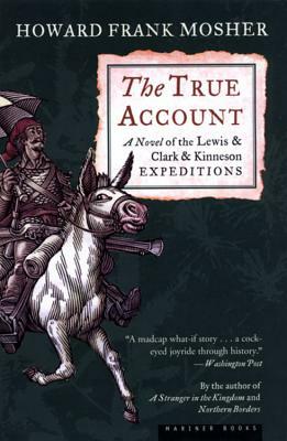 The True Account: A Novel of the Lewis & Clark & Kinneson Expeditions by Howard Frank Mosher