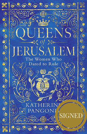 Queens of Jerusalem: The Women Who Dared to Rule by Katherine Pangonis