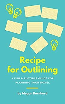 Recipe for Outlining: A Fun & Flexible Guide for Planning your Novel by Megan Barnhard