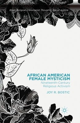African American Female Mysticism: Nineteenth-Century Religious Activism by Joy R. Bostic
