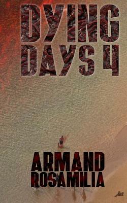 Dying Days 4 by Armand Rosamilia