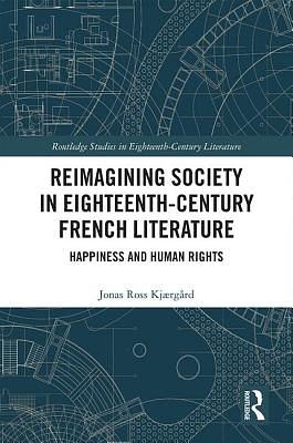 Reimagining Society in 18th Century French Literature: Happiness and Human Rights by Jonas Ross Kjærgård