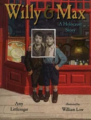 Willy and Max: A Holocaust Story by Amy Littlesugar, William Low