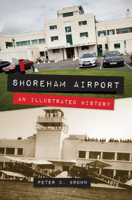 Shoreham Airport: An Illustrated History by Peter C. Brown