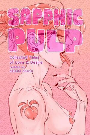 Sapphic Pulp: Collected Tales of Love and Desire by Natasha Alterici