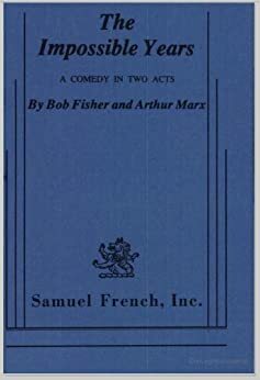 The Impossible Years; A Comedy In Two Acts by Robert Fisher, Arthur Marx